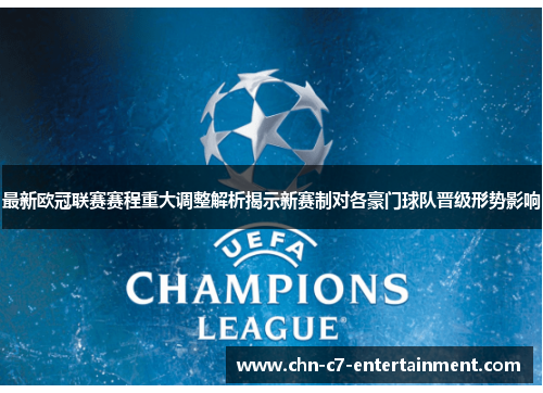 最新欧冠联赛赛程重大调整解析揭示新赛制对各豪门球队晋级形势影响