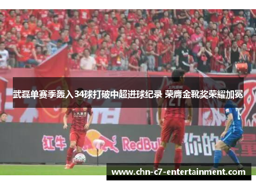 武磊单赛季轰入34球打破中超进球纪录 荣膺金靴奖荣耀加冕