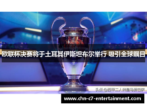 欧联杯决赛将于土耳其伊斯坦布尔举行 吸引全球瞩目