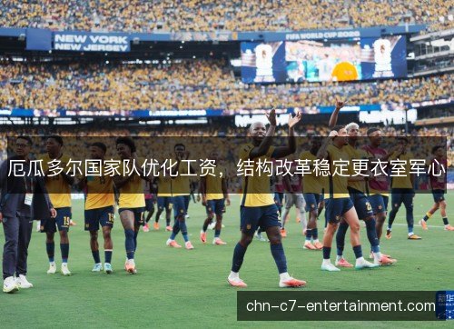 厄瓜多尔国家队优化工资，结构改革稳定更衣室军心